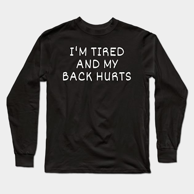 I'm Tired And My Back Hurts Long Sleeve T-Shirt by manandi1